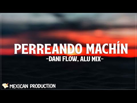 PERREANDO MACHÍN - Dani Flow, Alu Mix (Letra/Lyrics)