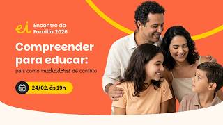1º Encontro da Família - Compreender para Educar: Pais como Mediadores de Conflito