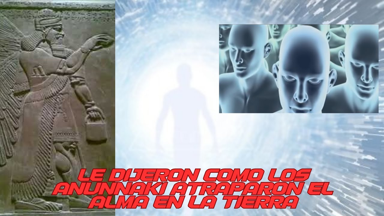LE DIJERON COMO LOS ANUNNAKI ATRAPARON EL ALMA EN EL PLANETA