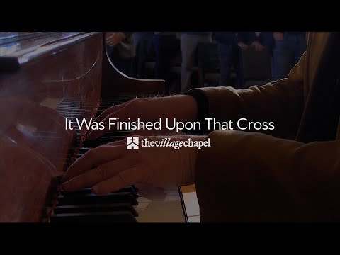 "It Was Finished Upon That Cross" - The Village Chapel Worship