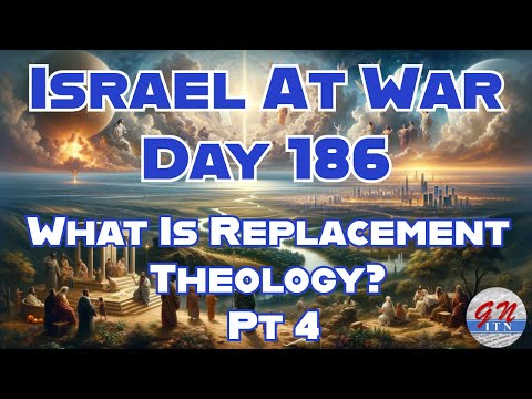 GNITN Special Edition Israel At War Day 186: What is Replacement Theology Pt 4