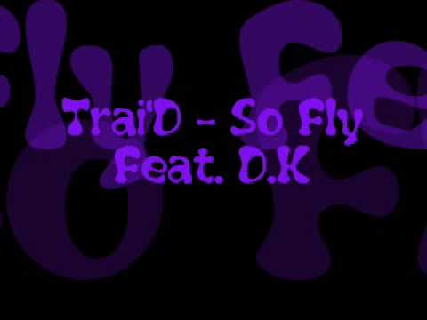 Trai'D - So Fly Feat. D.k