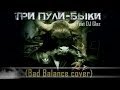Три Пули feat. DJ Glaz - Быки /Bad Balance cover/ 