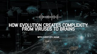 How evolution creates complexity: from viruses to brains with Christoph Adami