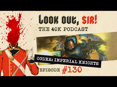 Look Out, Sir! 40k Podcast 130 - Codex Imperial Knights & Warhammer Fest 2022 Reveals