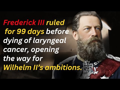 Frederick III’s Fall Allowed Wilhelm II to Destroy an Empire