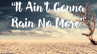 “It Ain’t Gonna Rain No More”
