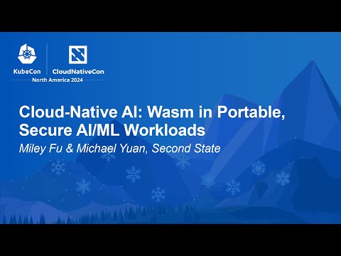 Cloud-Native AI: Wasm in Portable, Secure AI/ML Workloads - Miley Fu & Michael Yuan, Second State