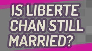 Is Liberte Chan still married