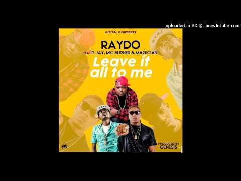 Raydo ft P Jay, Mic Burner & Magician – Leave It All Of Me
