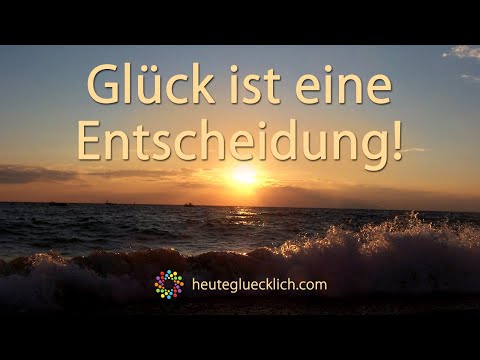 Glück ist eine Entscheidung!