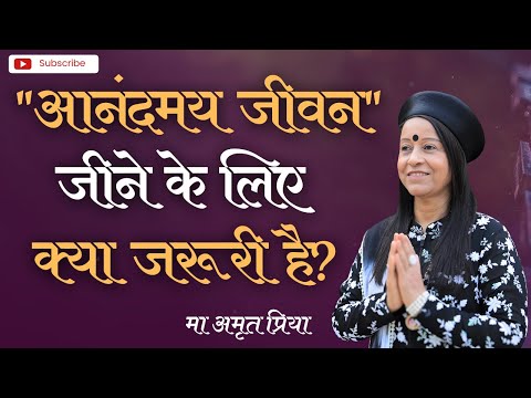 "आनंदमय जीवन" जीने के लिए क्या जरूरी है?