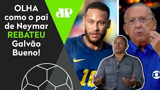 Pai de Neymar rebate Galvão Bueno após áudio vazado e desabafa