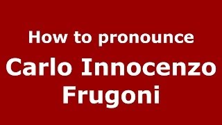 How to pronounce Carlo Innocenzo Frugoni