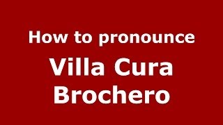 How to pronounce Villa Cura Brochero