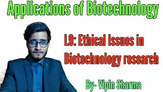 L9: Ethical issues in Biotechnology by Vipin Sharma