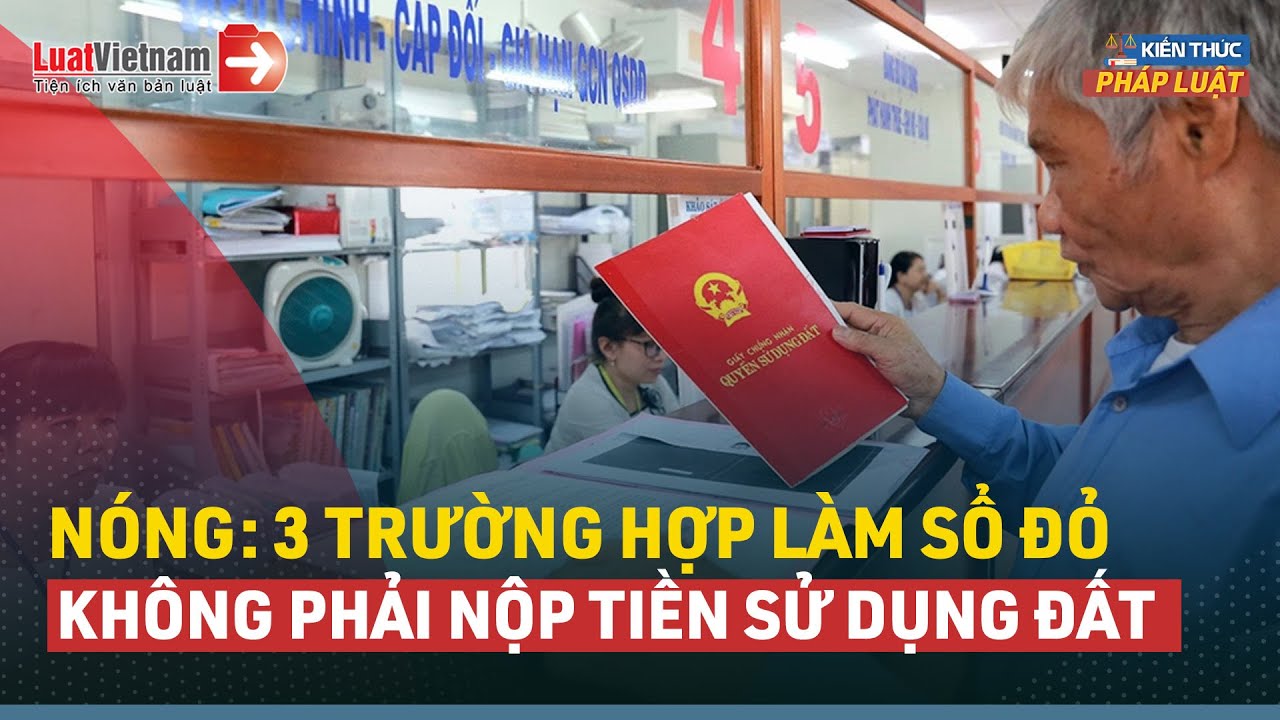Cập Nhật Mới Nhất: 3 Trường Hợp Làm Sổ Đỏ Không Phải Nộp Tiền Sử Dụng Đất