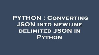 PYTHON : Converting JSON into newline delimited JSON in Python