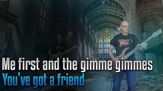 Me first and the gimme gimmes - you&#39;ve got a friend