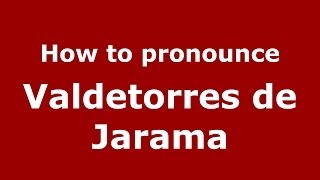 How to pronounce Valdetorres De Jarama