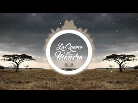 Septimo Fragmento - La quemo a mi manera