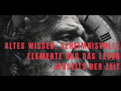 Altes Wissen, geheimnisvolle Elemente und das Leben jenseits der Zeit