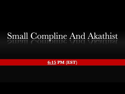 6:15 PM (EST)  - Small Compline with the Akathist