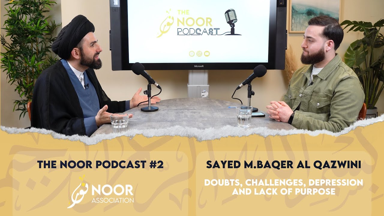 The Noor Podcast #2 - Sayed M.Baqer al Qazwini - Doubts, challenges, depression and lack of purpose
