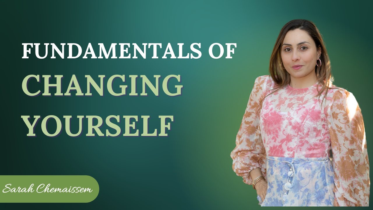 Fundamentals Of Changing Yourself | Sarah Chemaissem