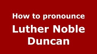 How to pronounce Luther Noble Duncan