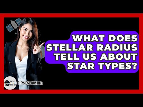 What Does Stellar Radius Tell Us About Star Types? - Physics Frontier