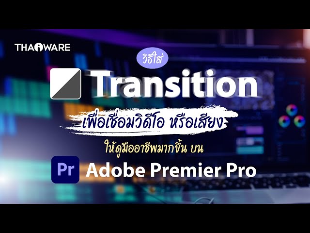   วิธีใส่เอฟเฟกต์การเปลี่ยนฉากวิดีโอ และเสียง ในโปรแกรม Adobe Premiere Pro แบบง่าย ๆ