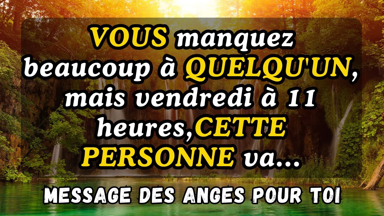 💌 VOUS manquez beaucoup à QUELQU'UN, mais vendredi à 11 heures,CETTE PERSONNE va...message des anges