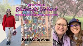 Knitting, Yarn Shopping, and Crafts in Edinburgh, Scotland - Knit California Vlog