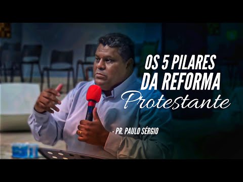 OS 5 PILARES DA REFORMA PROTESTANTE | PR. PAULO SÉRGIO