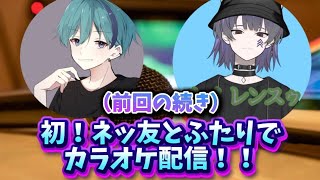 初！ネッ友とふたりでカラオケ配信！！（前回のつづき編）