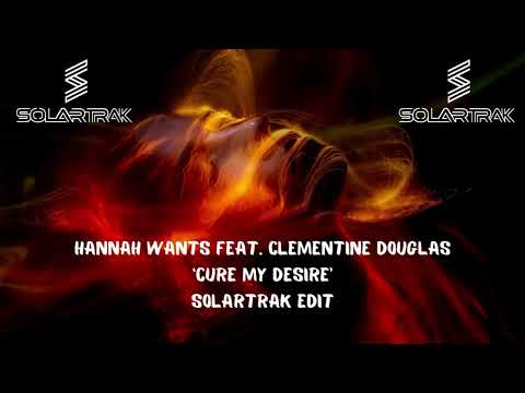 Hannah Wants Feat. Clementine Douglas - Cure My Desire (SolarTrak Edit)
