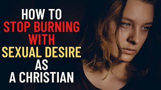 How To Prevent Burning With Sexual Desire As A Christian - 7 Warning Signs