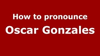 How to pronounce Oscar Gonzales