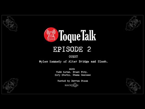 TOQUE TALK - EPISODE 2 - MYLES KENNEDY