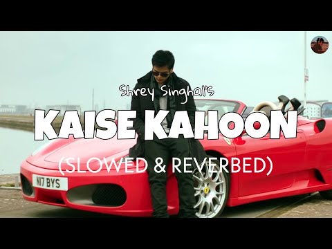 Kaise Kahoon [Slowed + Reverb] - Shrey Singhal | Lofi edits