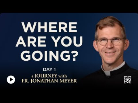 Where Are You Going?  Day 1 - 33 Days to Eucharistic Glory
