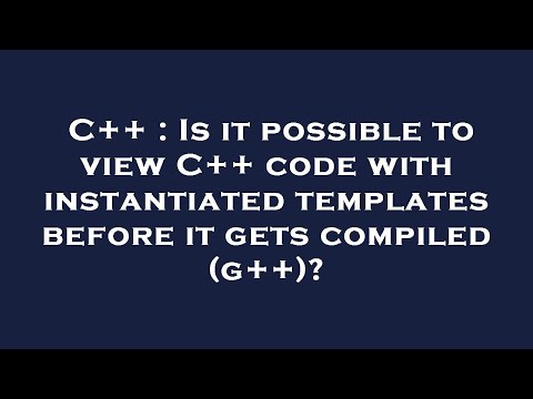 C++ : Is it possible to view C++ code with instantiated templates before it gets compiled (g++)?
