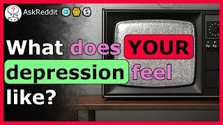 Understanding what depression feels like to some people! - r/AskReddit
