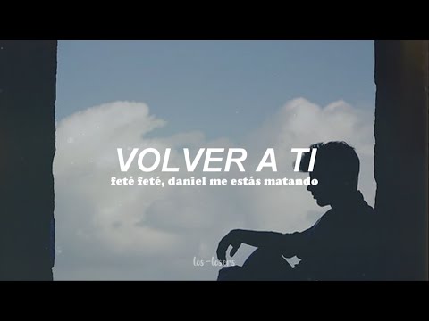 Fetén Fetén con Daniel, me estás matando - Volver a ti (Letra)