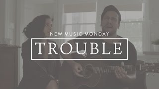 Trouble (Acoustic) - New Music Monday