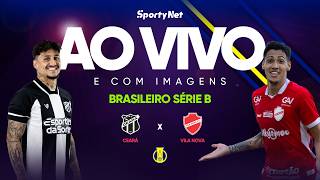 AO VIVO E COM IMAGENS: CEARÁ X VILA NOVA | RODADA 6 | SÉRIE B