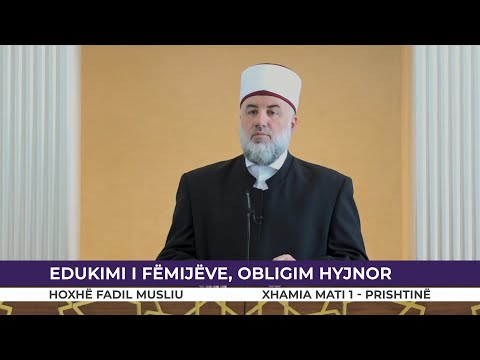 HUTBE | Edukimi i fëmijëve, obligim Hyjnor - Fadil Musliu