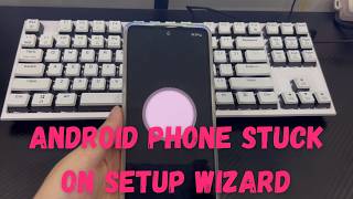My Android Phone Is Stuck on Setup Wizard. How to Fix It