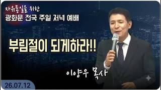 [LIVE] 광화문 전국 주일 연합 저녁 예배 (부림절이 되게하라) - 이양우 목사 2026.07.12.
